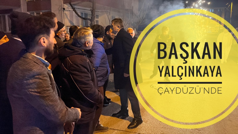 Başkan Yalçınkaya Çaydüzü Mahallesi'nde